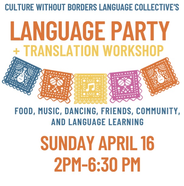 A flyer with a bright color scheme: images of a guitar, musical notes, and a decorative party banner (papel picado); details in text about the event. Flyer says: Culture Without Borders Language Collective's Language Party + Translation Workshop - Food, Music, Friends, Community, and Language Learning, Sunday April 16 2pm-6:30pm, En la casa de Rany + Mesías, Richmond Hill, NY